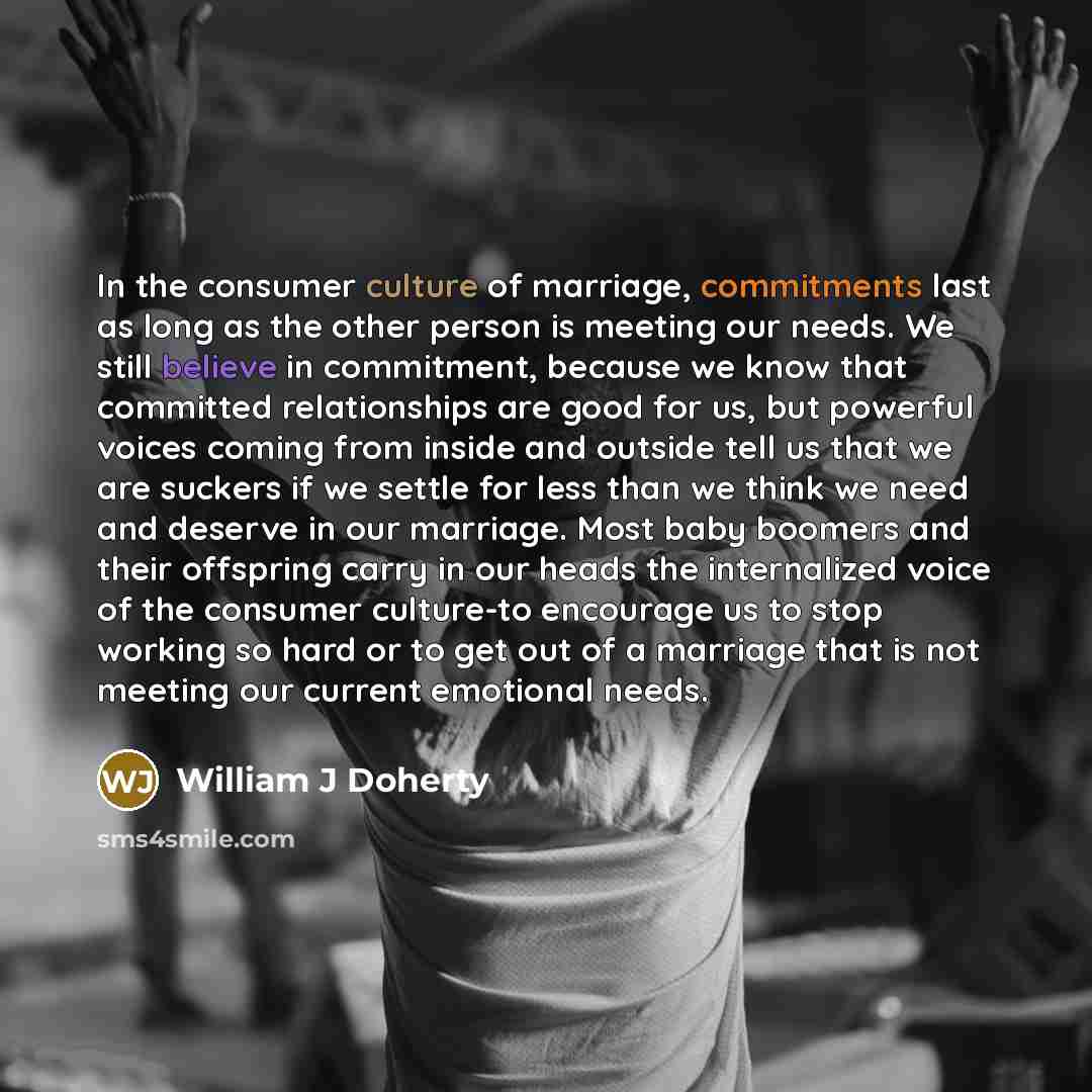 “In the consumer culture of marriage, commitments last as long…” quote by William J Doherty