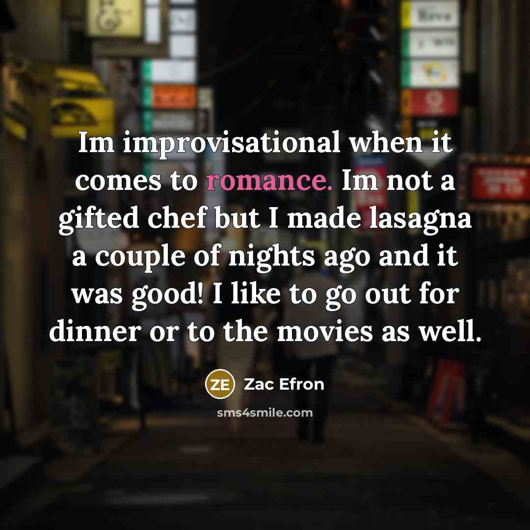 “Im improvisational when it comes to romance. Im not a…” quote by Zac Efron