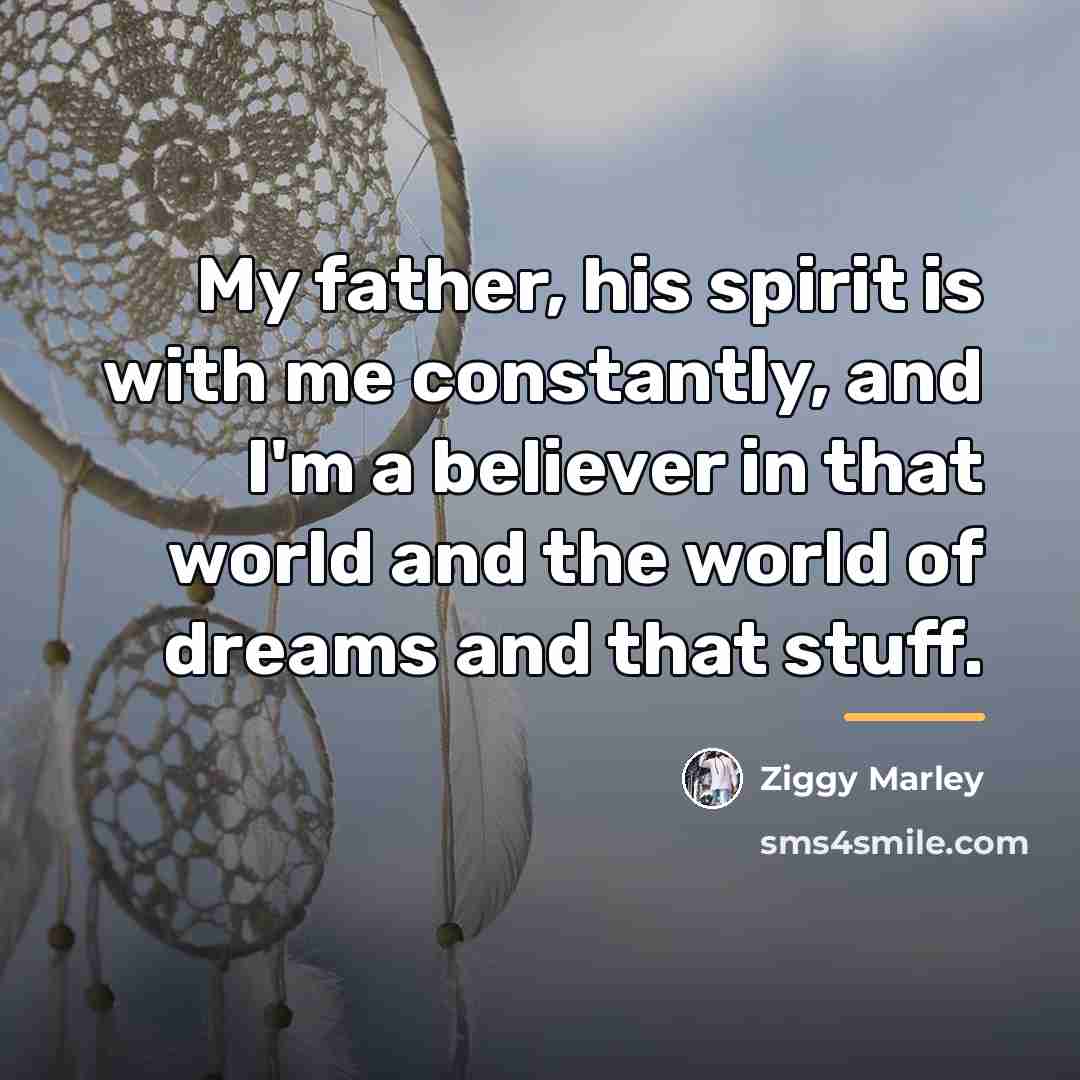 “My father, his spirit is with me constantly, and I'm…” quote by Ziggy Marley
