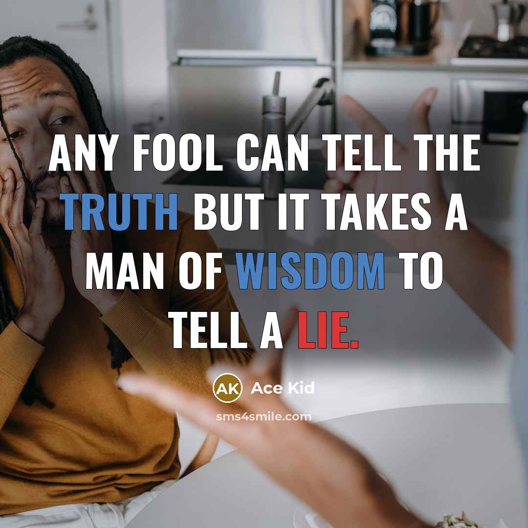 “Any fool can tell the truth but it takes a man of wisdom to tell a lie.” quote by Ace Kid