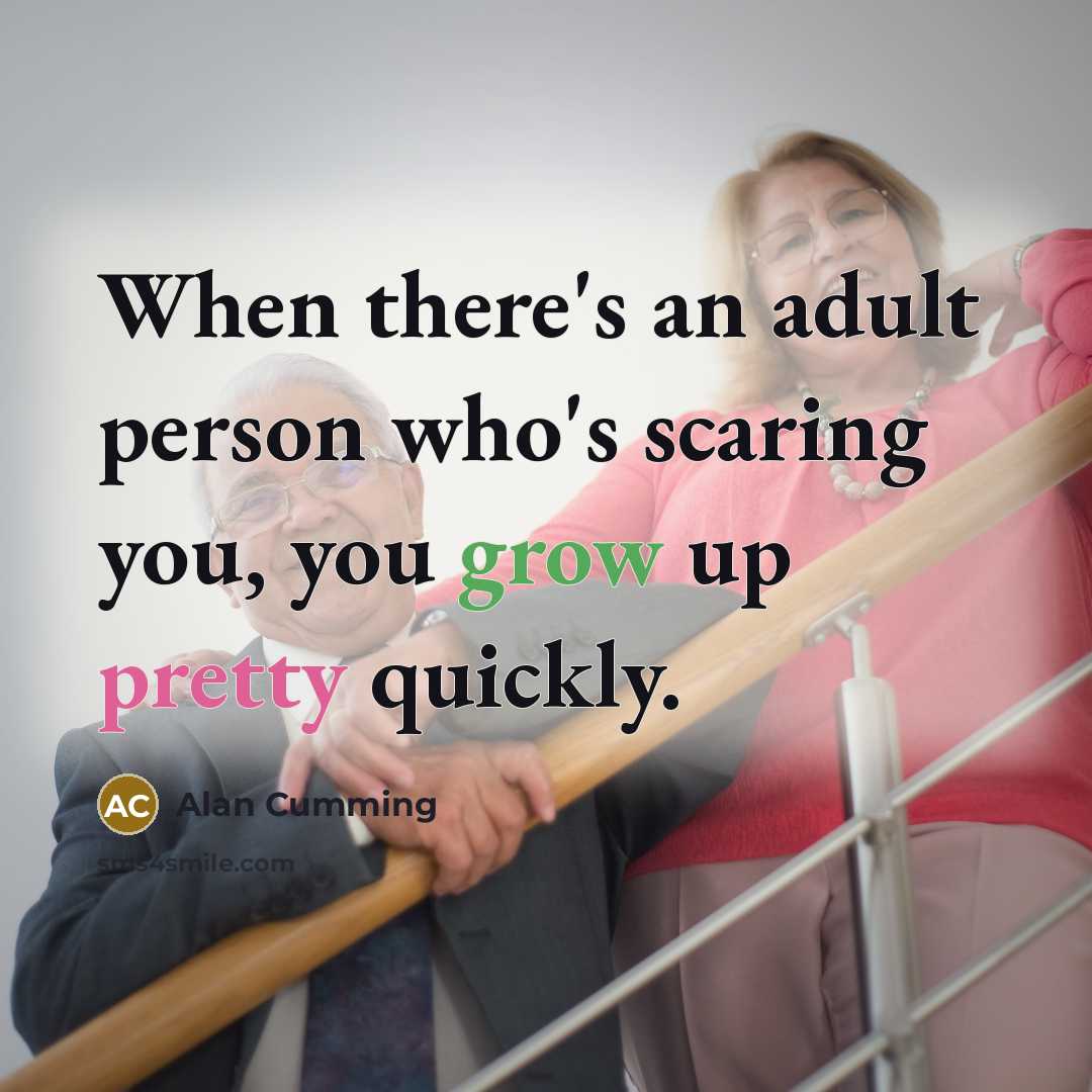 “When there's an adult person who's scaring you, you grow…” quote by Alan Cumming