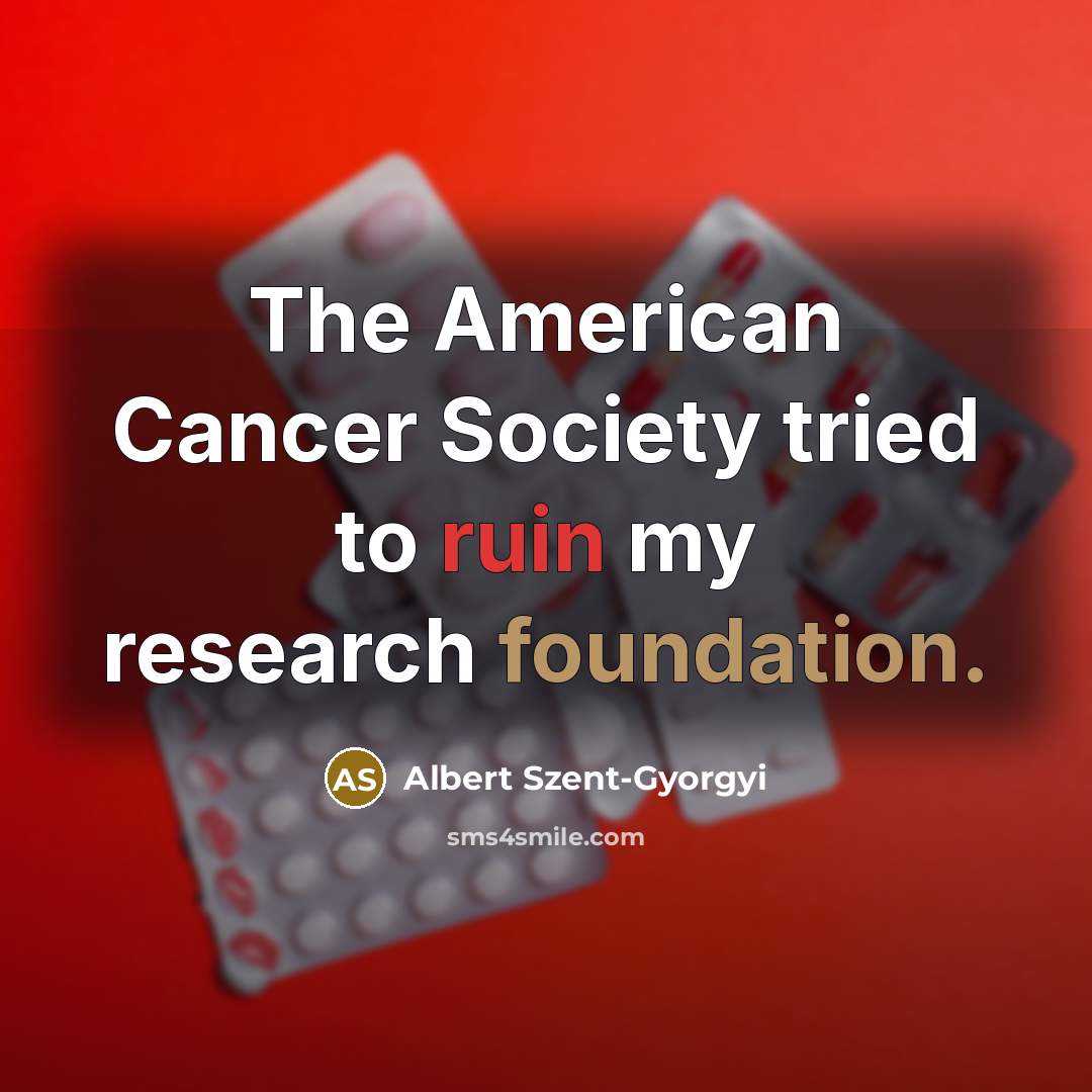 “The American Cancer Society tried to ruin my research foundation.…” quote by Albert Szent-Gyorgyi