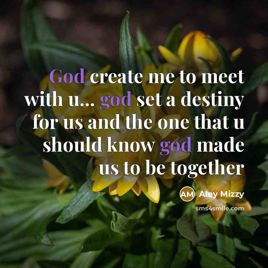 “God create me to meet with u... god set a destiny for us and the one that u should know god made us to be together” quote by Aley Mizzy