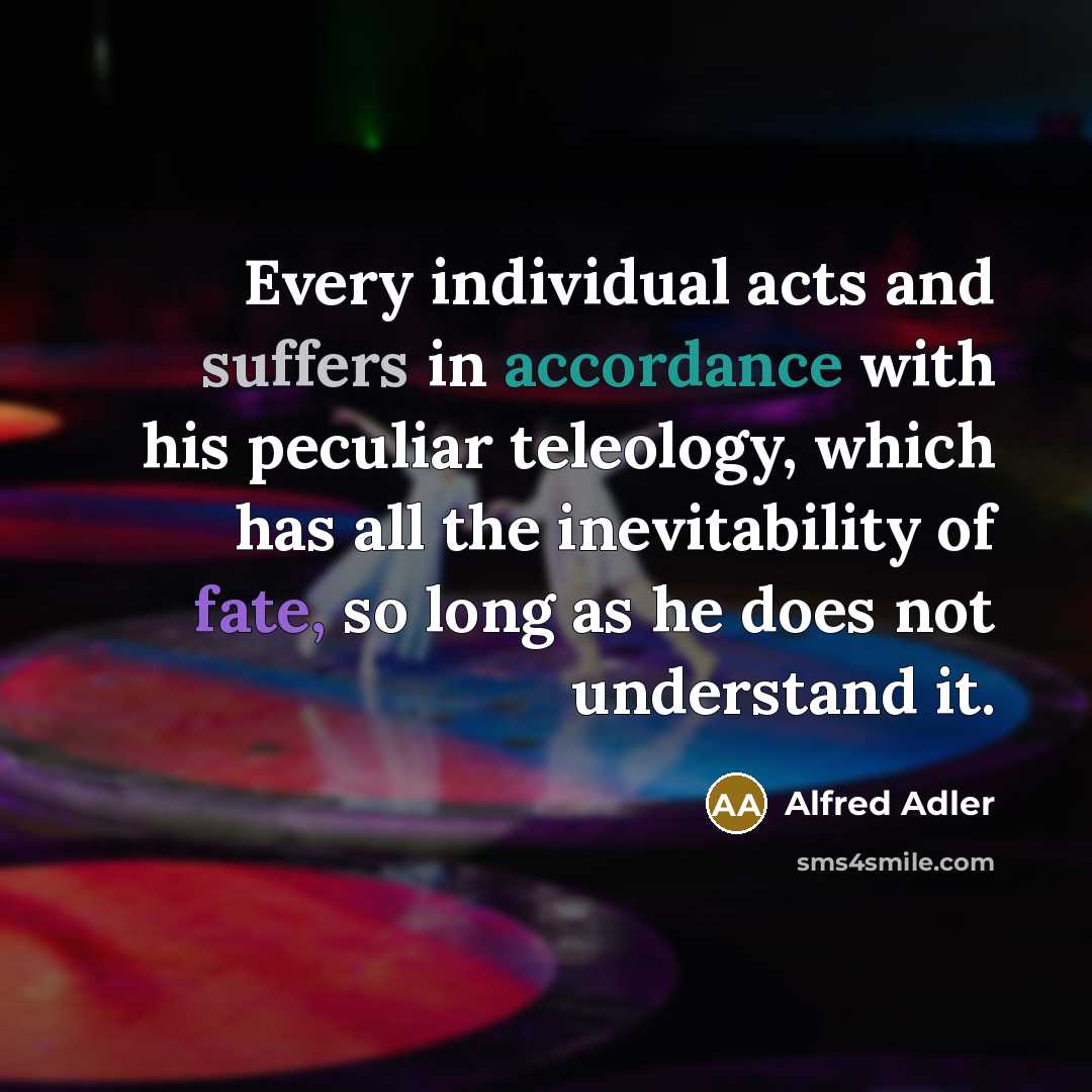 “Every individual acts and suffers in accordance with his peculiar…” quote by Alfred Adler