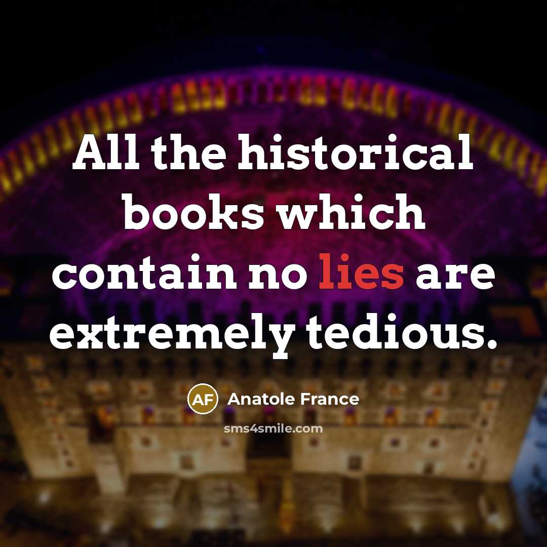 “All the historical books which contain no lies are extremely…” quote by Anatole France