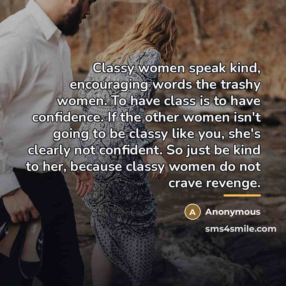 “Classy women speak kind, encouraging words the trashy women. To…” quote by Anonymous