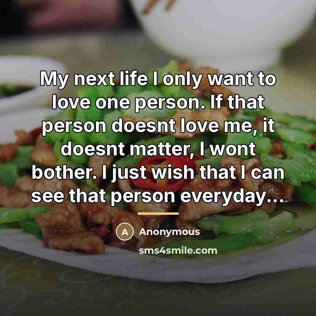 “My next life I only want to love one person.…” quote by Anonymous