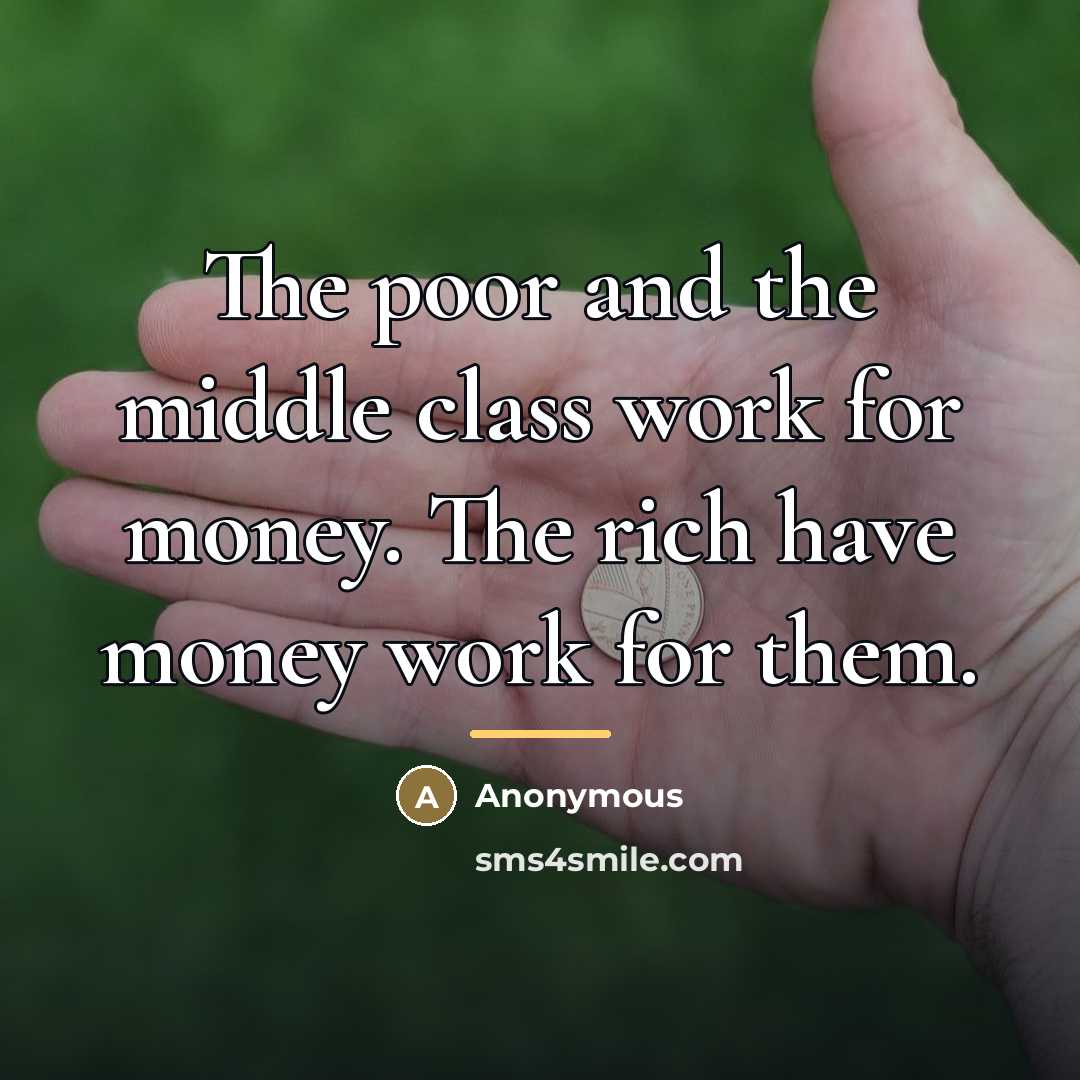 “The poor and the middle class work for money. The…” quote by Anonymous