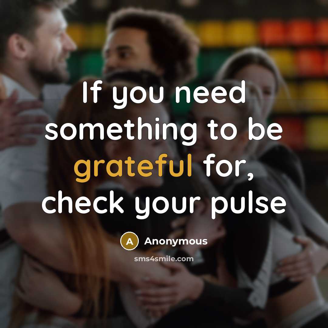 “If you need something to be grateful for, check your pulse” quote by Anonymous