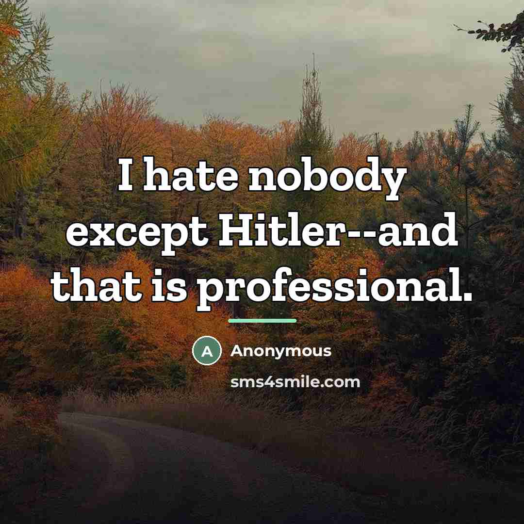 “I hate nobody except Hitler--and that is professional.…” quote by Anonymous