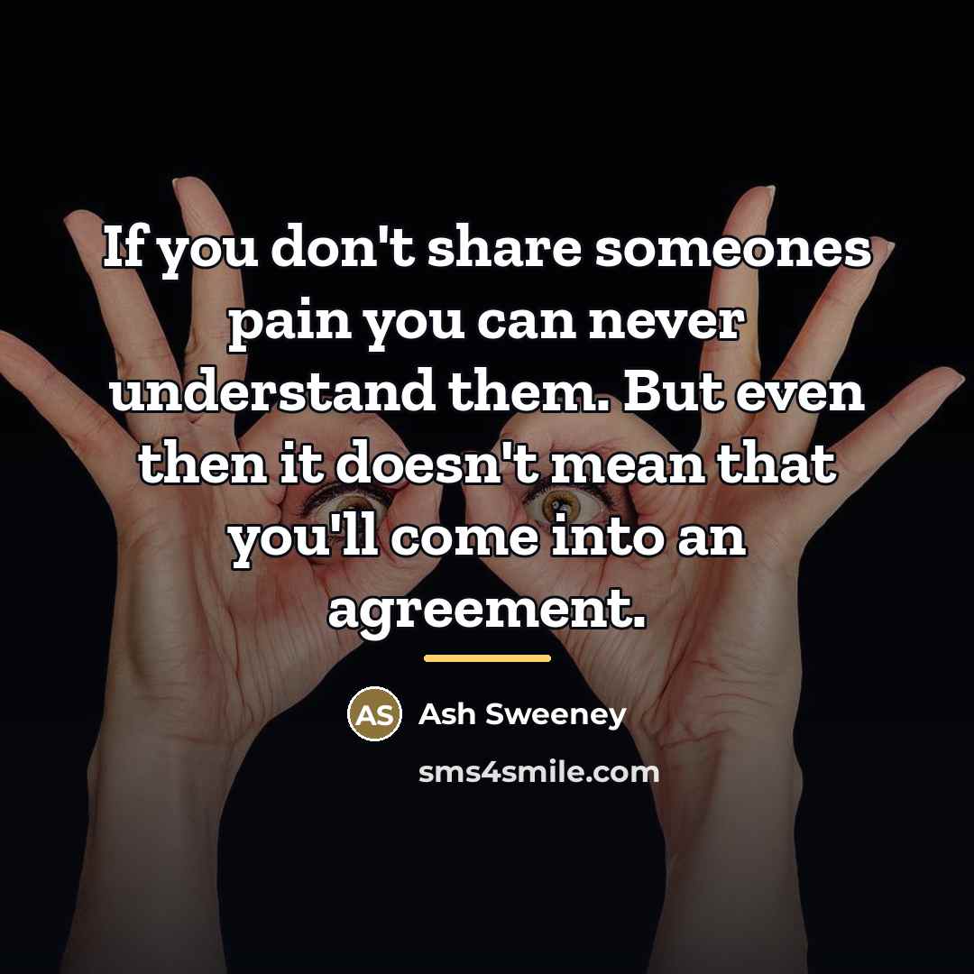 “If you don't share someones pain you can never understand…” quote by Ash Sweeney