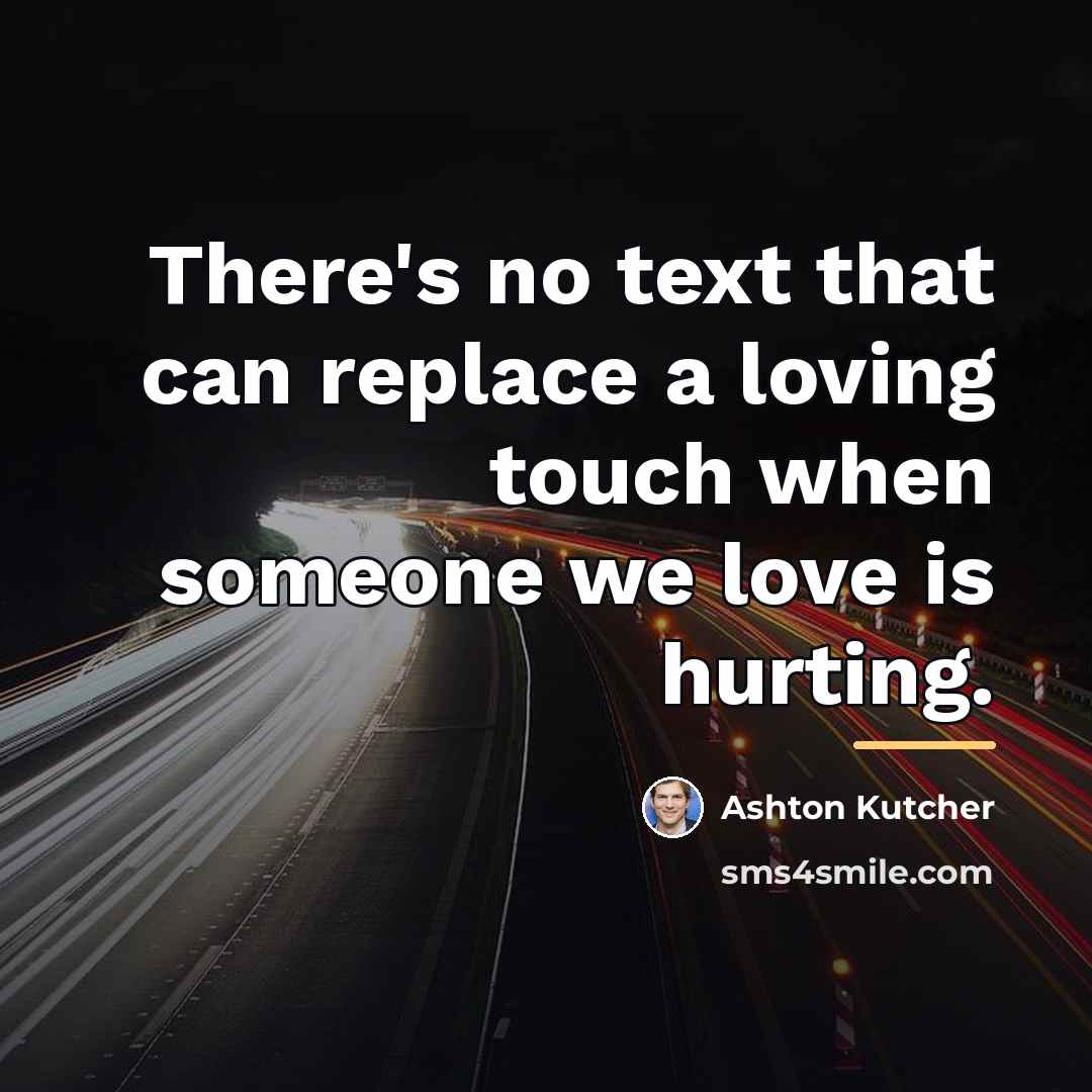 “There's no text that can replace a loving touch when…” quote by Ashton Kutcher