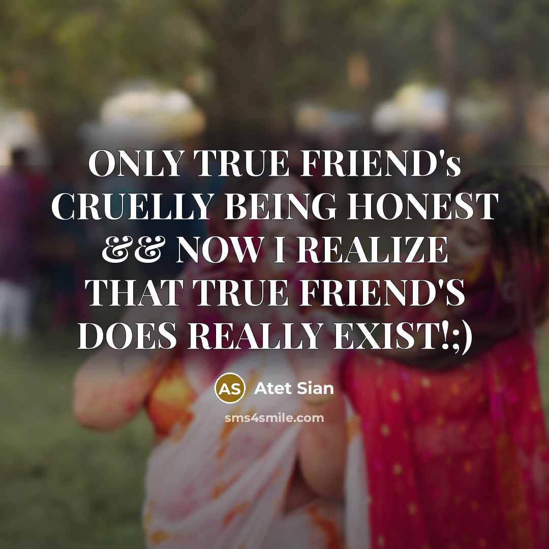 “ONLY TRUE FRIEND's CRUELLY BEING HONEST && NOW I REALIZE THAT TRUE FRIEND'S DOES REALLY EXIST!;)” quote by Atet Sian