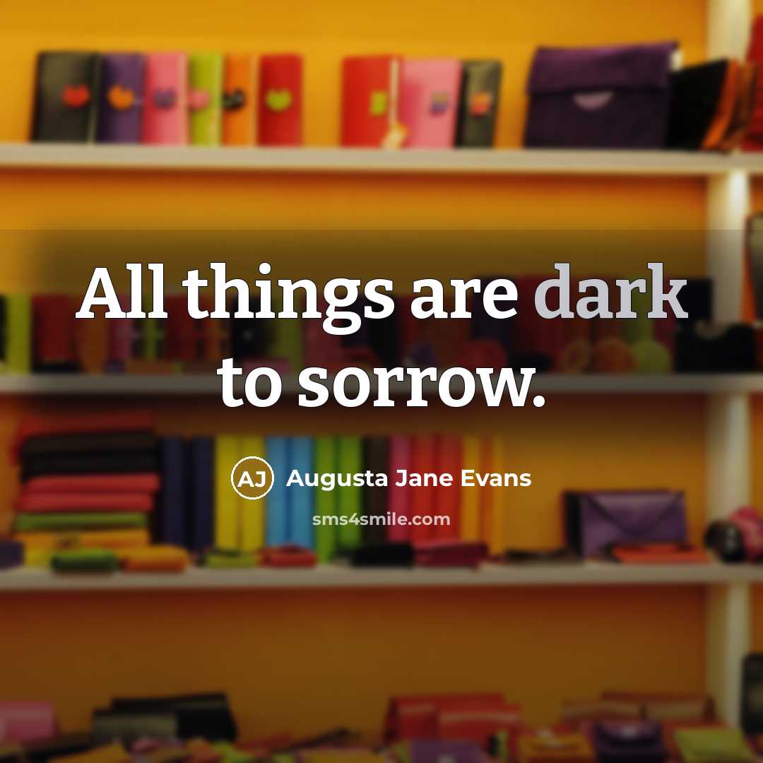“All things are dark to sorrow.…” quote by Augusta Jane Evans