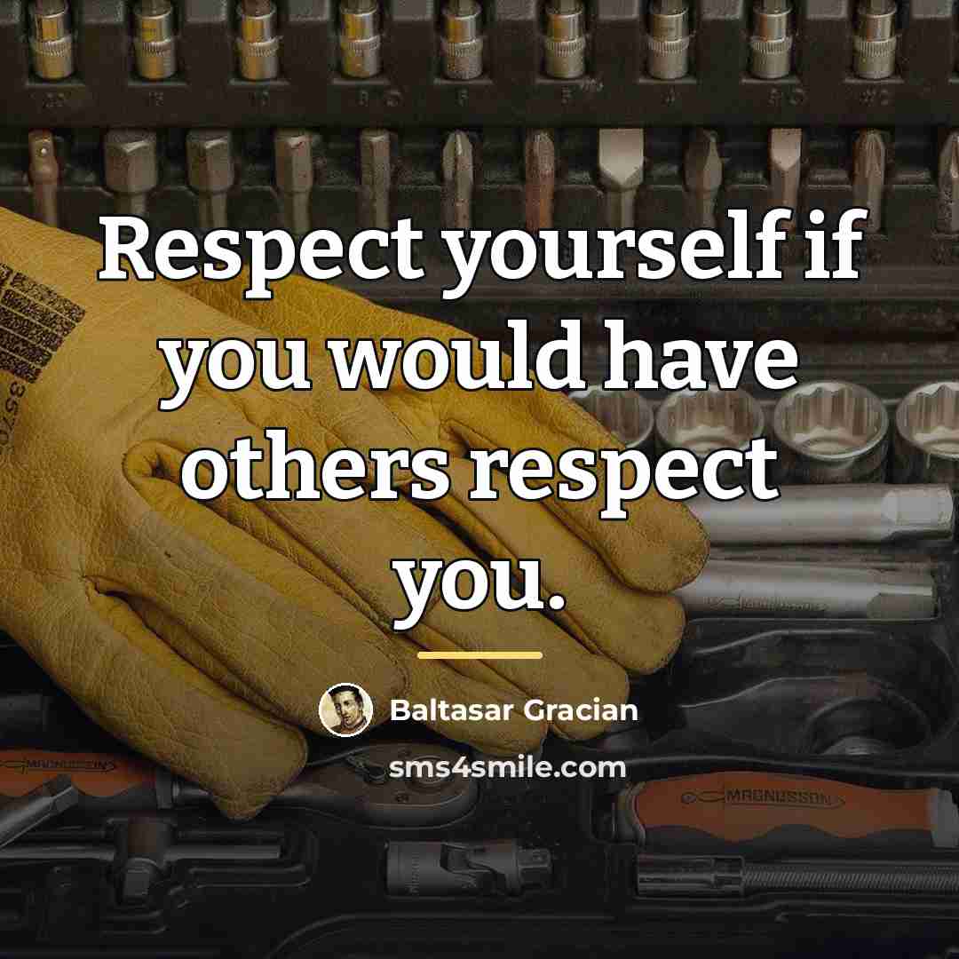 “Respect yourself if you would have others respect you.…” quote by Baltasar Gracian