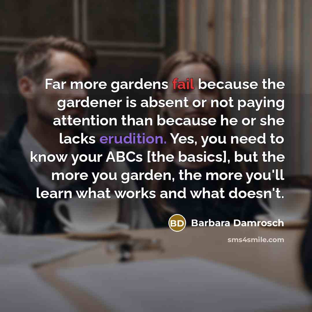 “Far more gardens fail because the gardener is absent or…” quote by Barbara Damrosch
