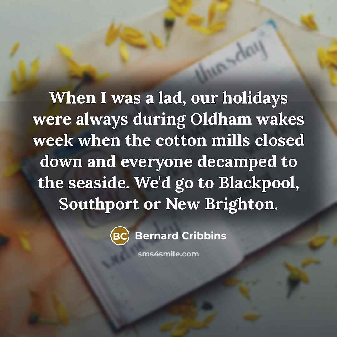 “When I was a lad, our holidays were always during…” quote by Bernard Cribbins