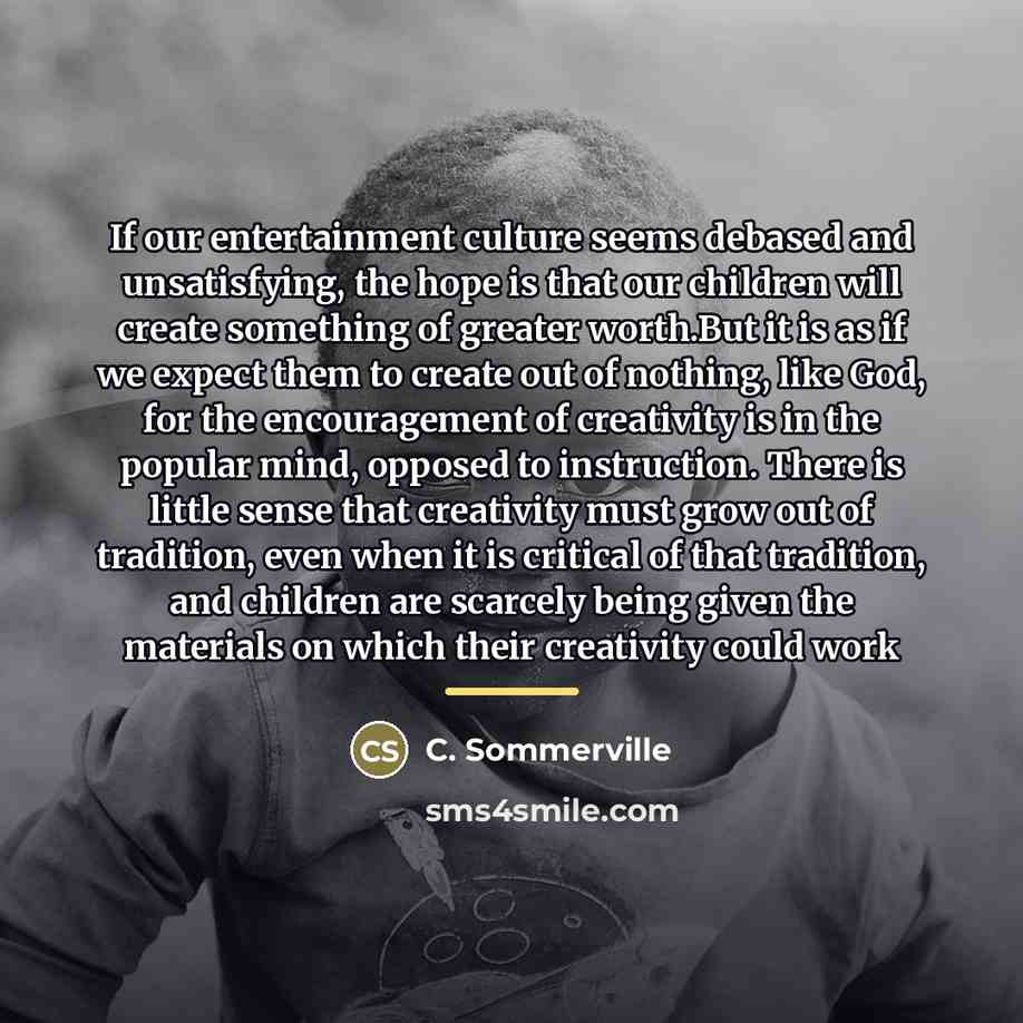 “If our entertainment culture seems debased and unsatisfying, the hope…” quote by C. Sommerville
