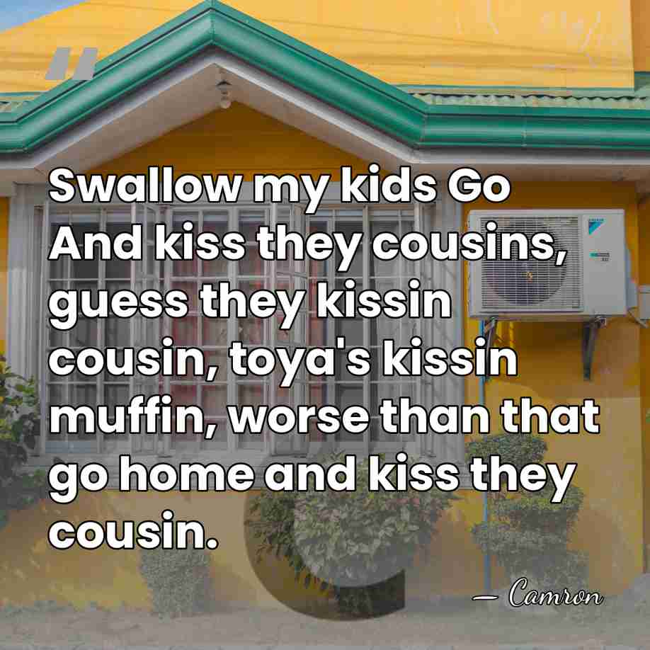 Swallow my kids Go And kiss they cousins, guess they kissin cousin,&hellip; - Camron
