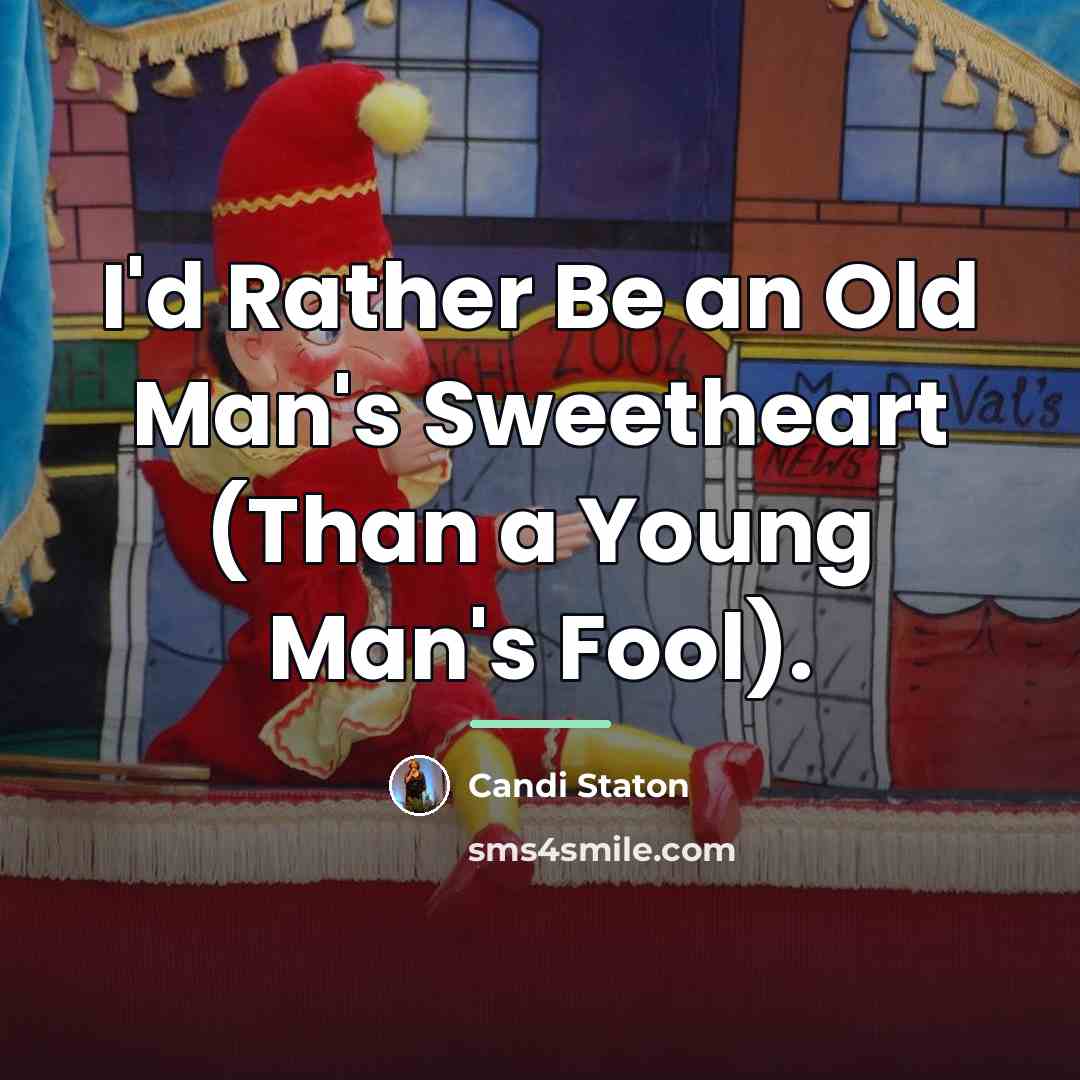 “I'd Rather Be an Old Man's Sweetheart (Than a Young…” quote by Candi Staton