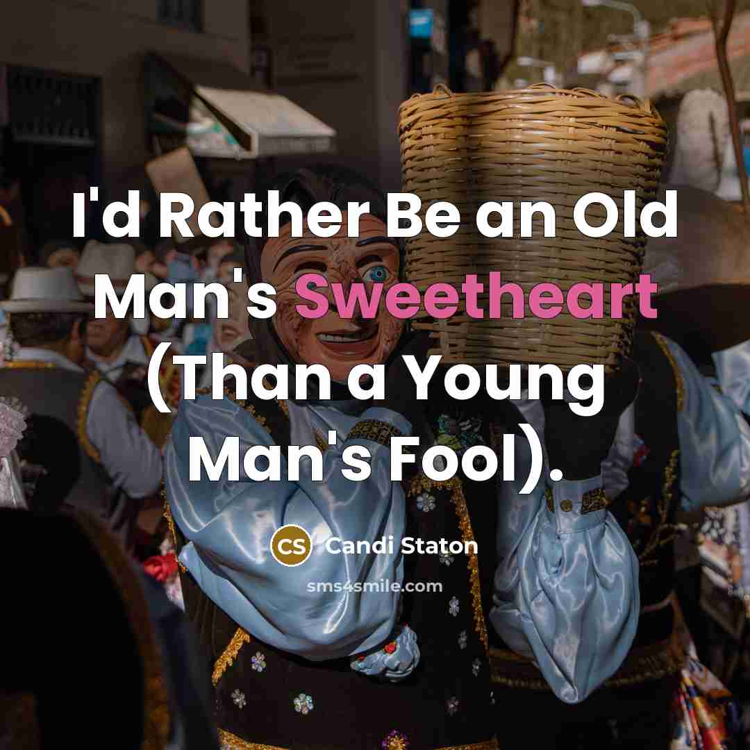 “I'd Rather Be an Old Man's Sweetheart (Than a Young Man's Fool).” quote by Candi Staton