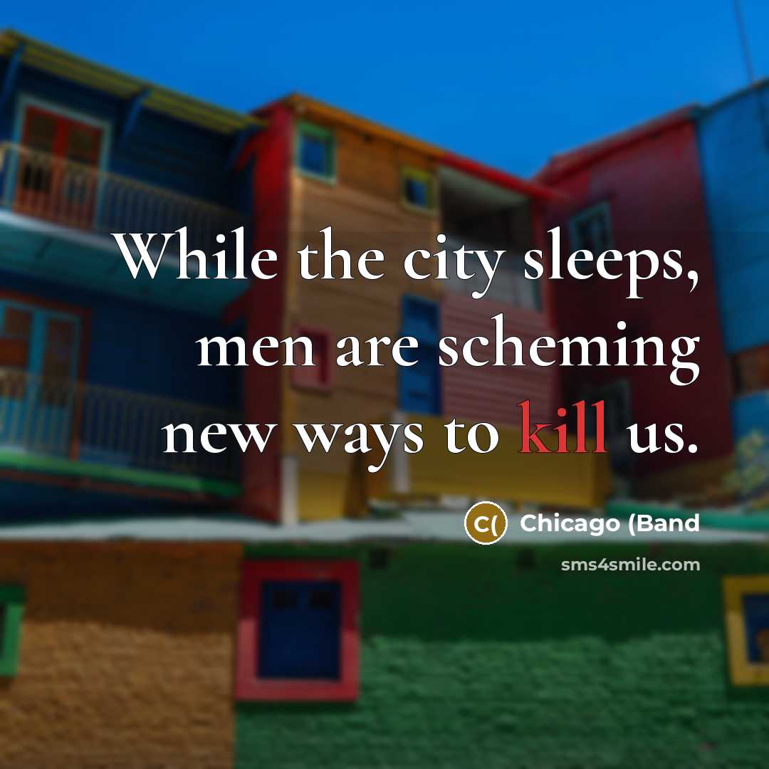 “While the city sleeps, men are scheming new ways to…” quote by Chicago (Band