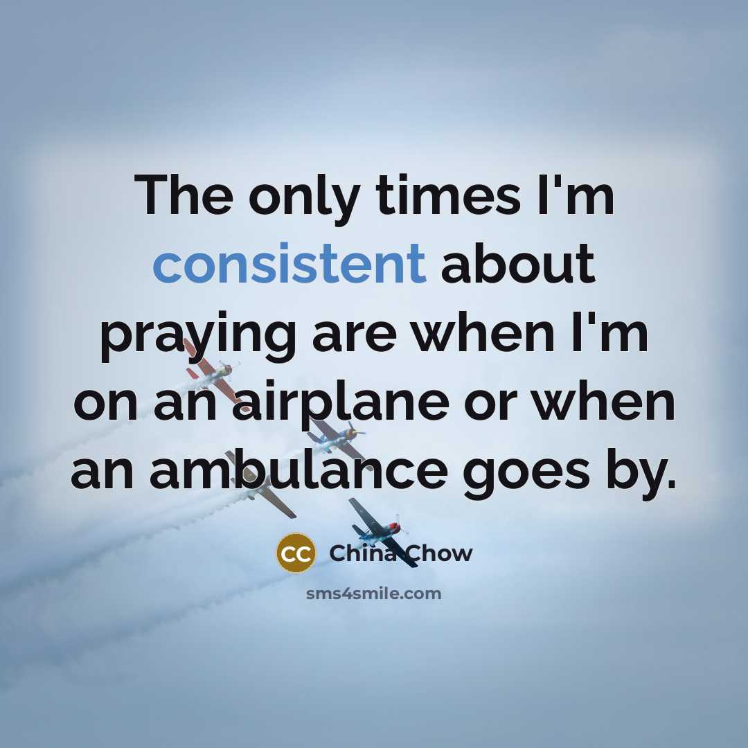 “The only times I'm consistent about praying are when I'm…” quote by China Chow