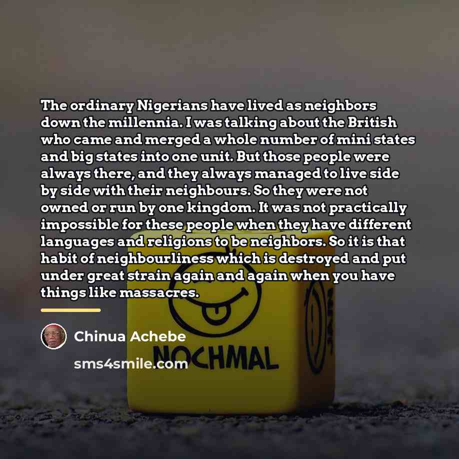 “The ordinary Nigerians have lived as neighbors down the millennia.…” quote by Chinua Achebe