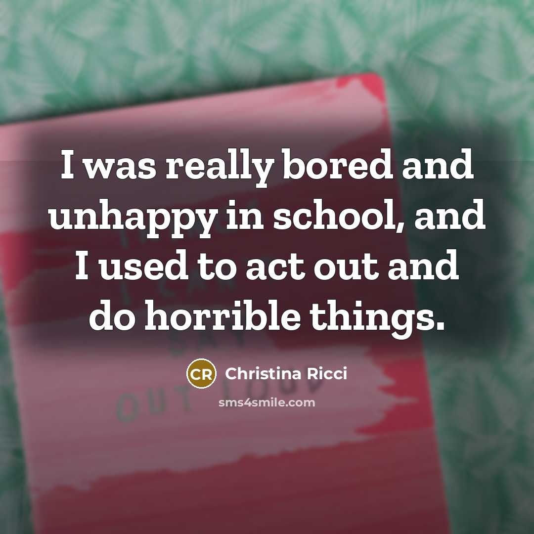 “I was really bored and unhappy in school, and I…” quote by Christina Ricci