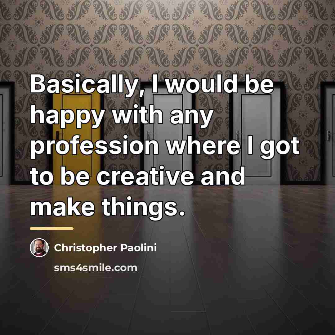 “Basically, I would be happy with any profession where I…” quote by Christopher Paolini