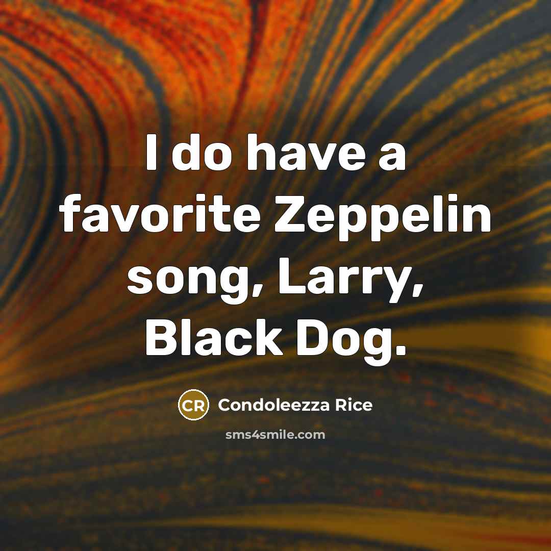 “I do have a favorite Zeppelin song, Larry, Black Dog.…” quote by Condoleezza Rice