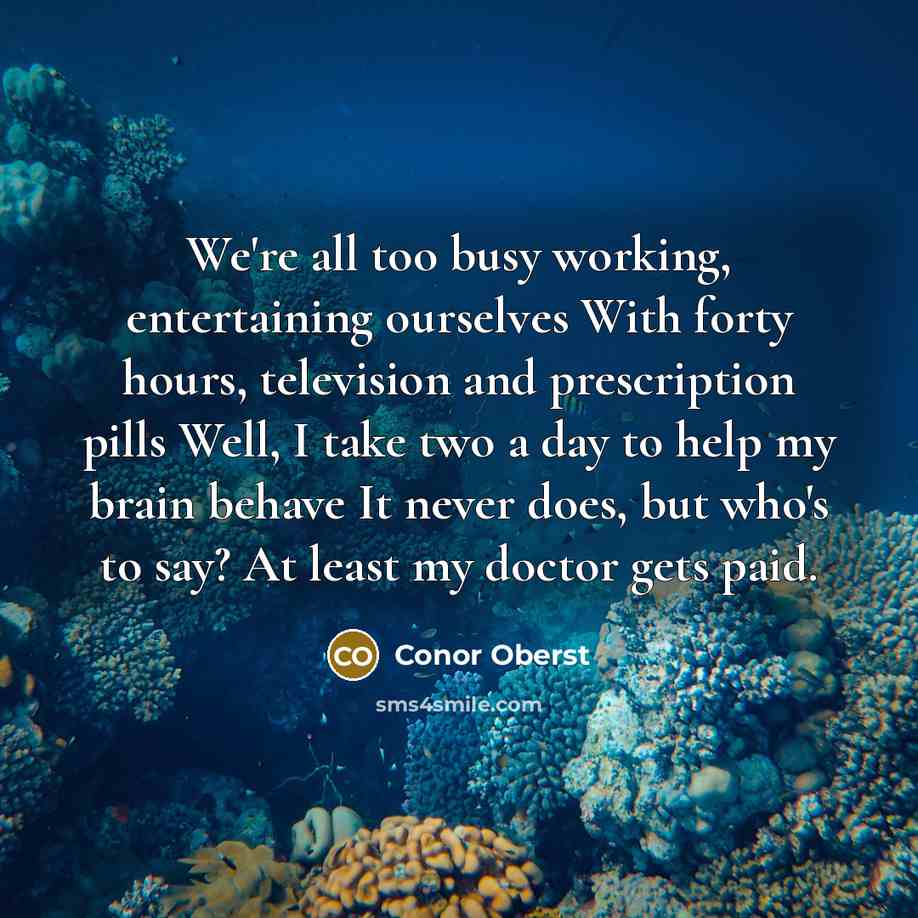 “We're all too busy working, entertaining ourselves With forty hours,…” quote by Conor Oberst