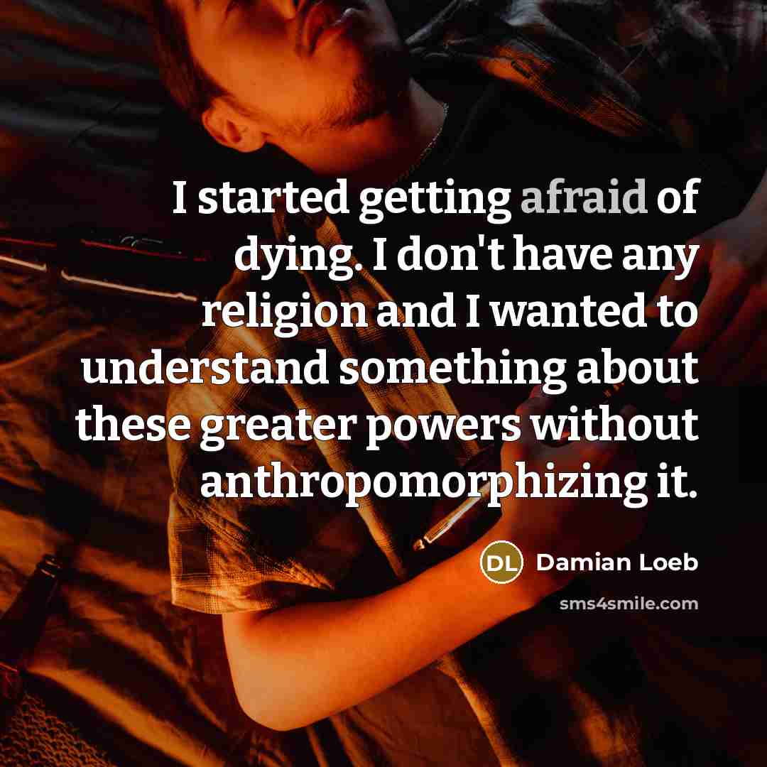 “I started getting afraid of dying. I don't have any…” quote by Damian Loeb