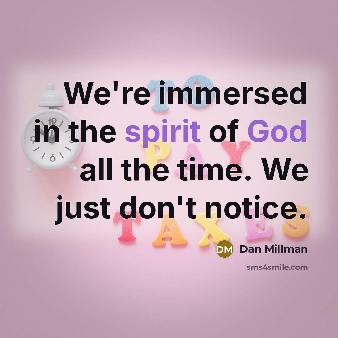 “We're immersed in the spirit of God all the time.…” quote by Dan Millman