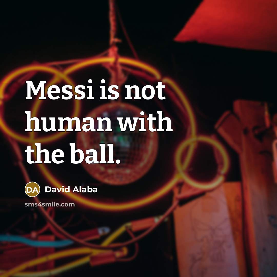 “Messi is not human with the ball.…” quote by David Alaba