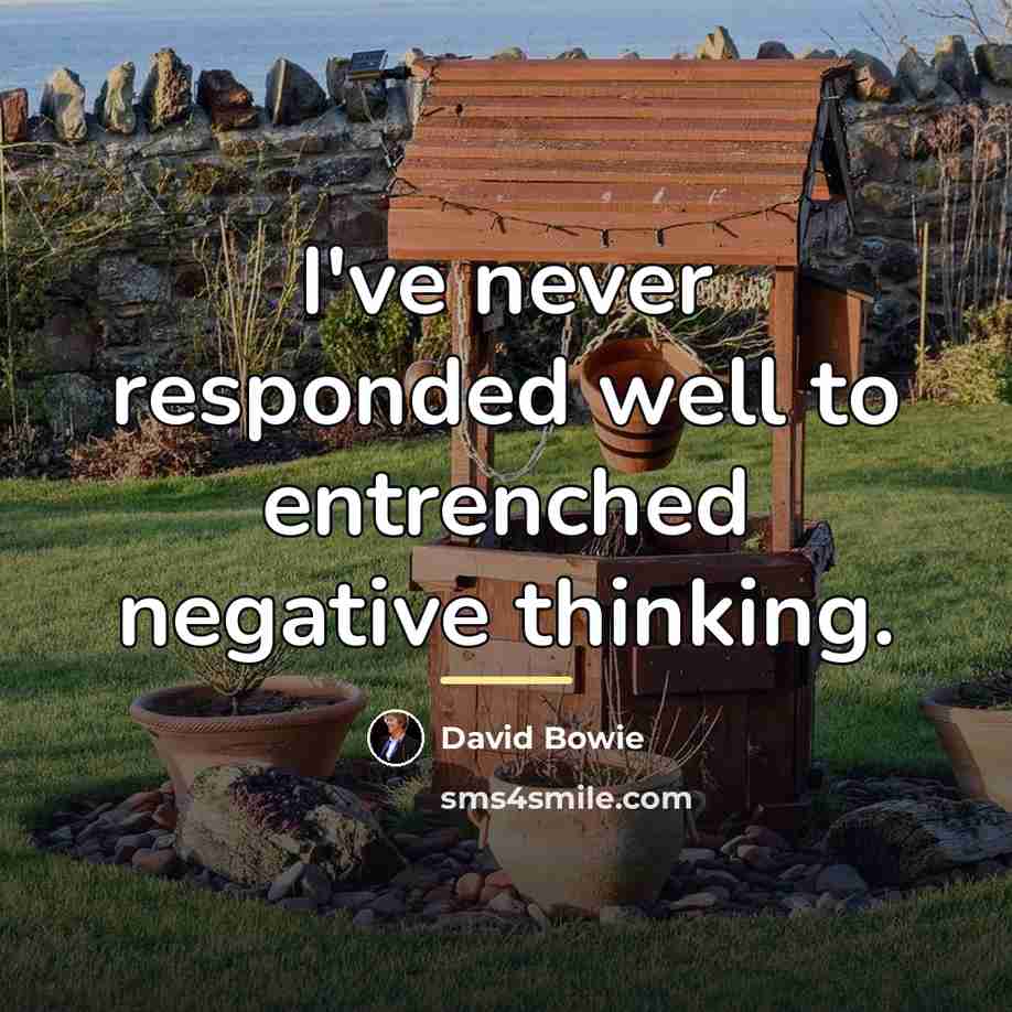 “I've never responded well to entrenched negative thinking.…” quote by David Bowie