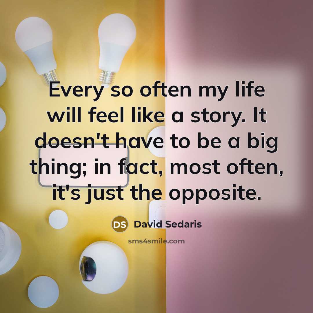 “Every so often my life will feel like a story.…” quote by David Sedaris