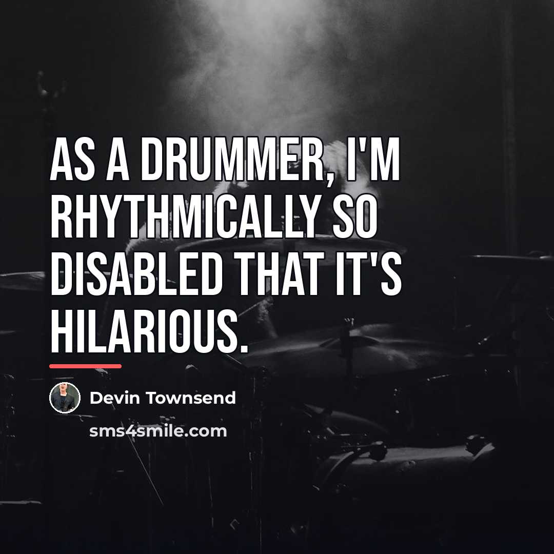 “As a drummer, I'm rhythmically so disabled that it's hilarious.…” quote by Devin Townsend