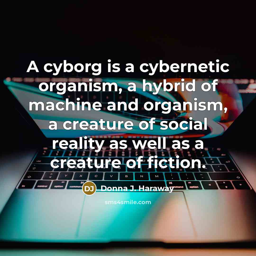 “A cyborg is a cybernetic organism, a hybrid of machine…” quote by Donna J. Haraway