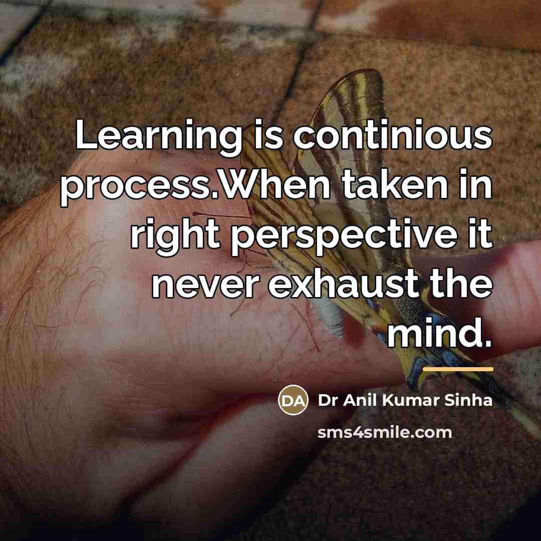 “Learning is continious process.When taken in right perspective it never…” quote by Dr Anil Kumar Sinha