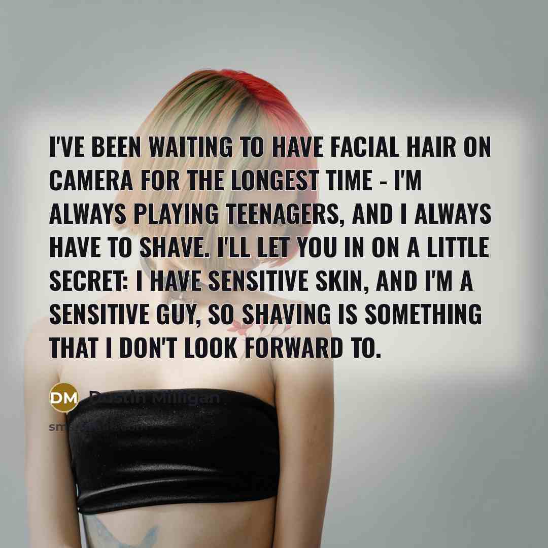 “I've been waiting to have facial hair on camera for…” quote by Dustin Milligan