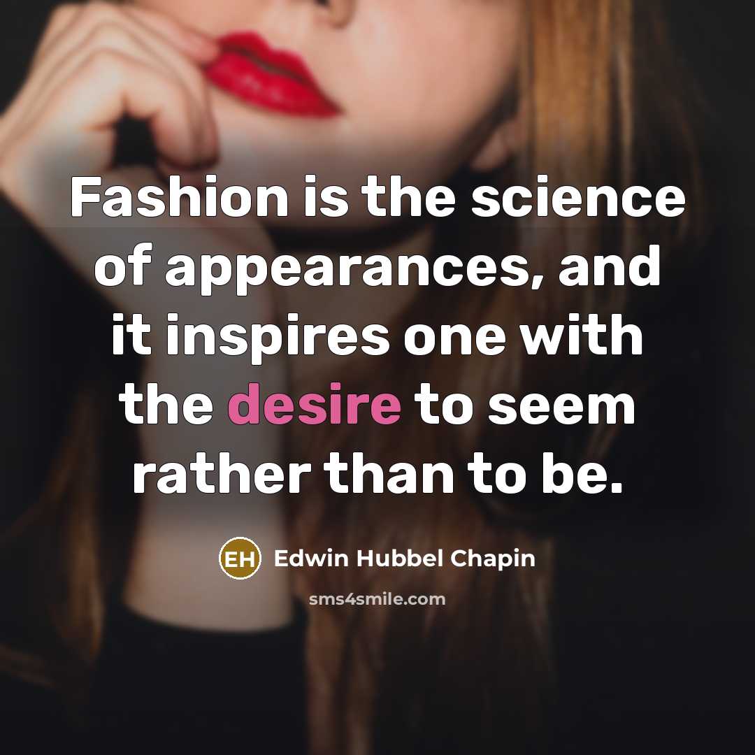 “Fashion is the science of appearances, and it inspires one…” quote by Edwin Hubbel Chapin