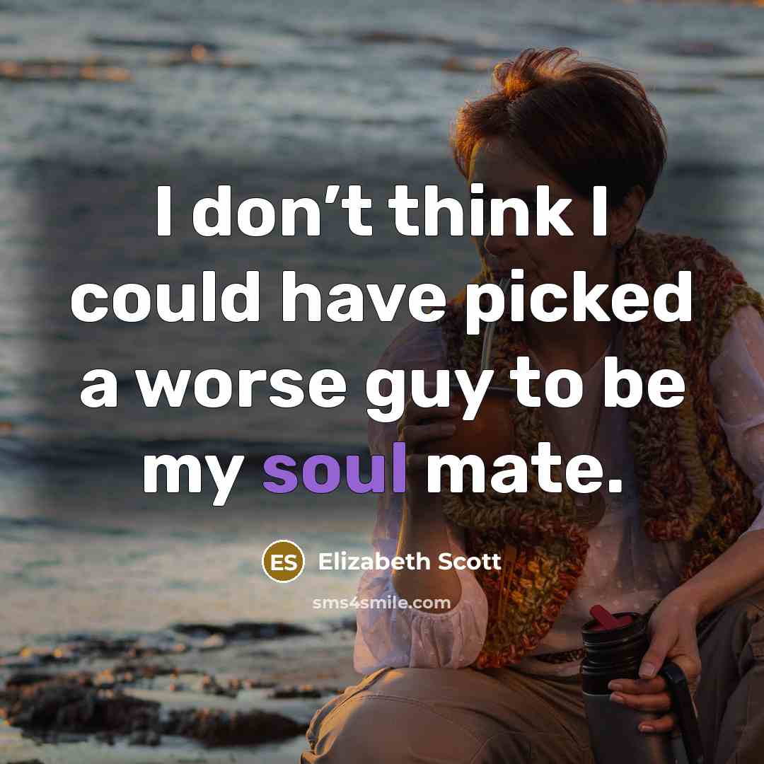 “I don’t think I could have picked a worse guy…” quote by Elizabeth Scott
