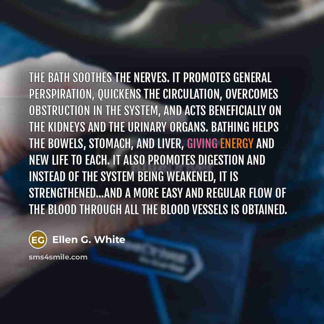 “The bath soothes the nerves. It promotes general perspiration, quickens…” quote by Ellen G. White