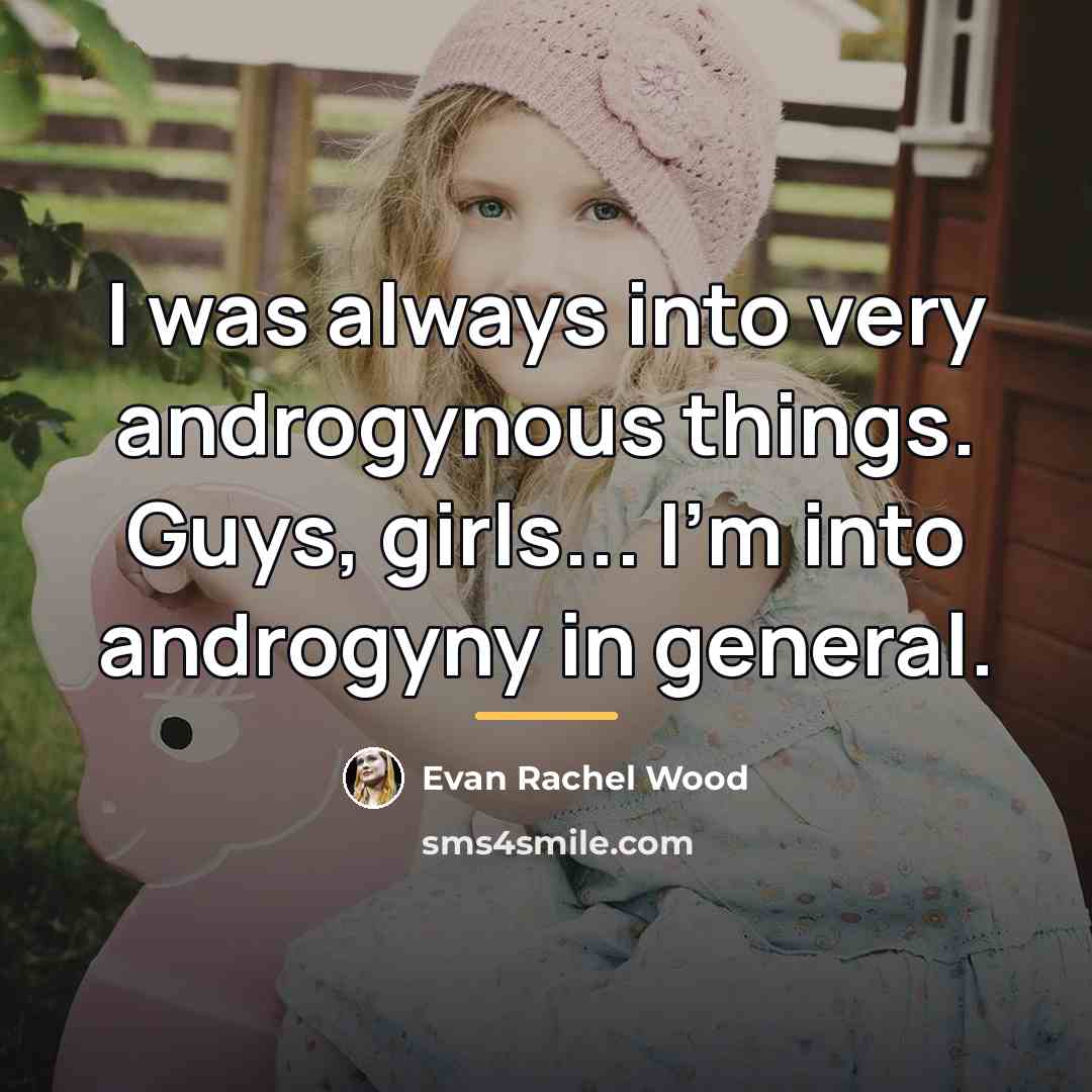 “I was always into very androgynous things. Guys, girls... I'm…” quote by Evan Rachel Wood