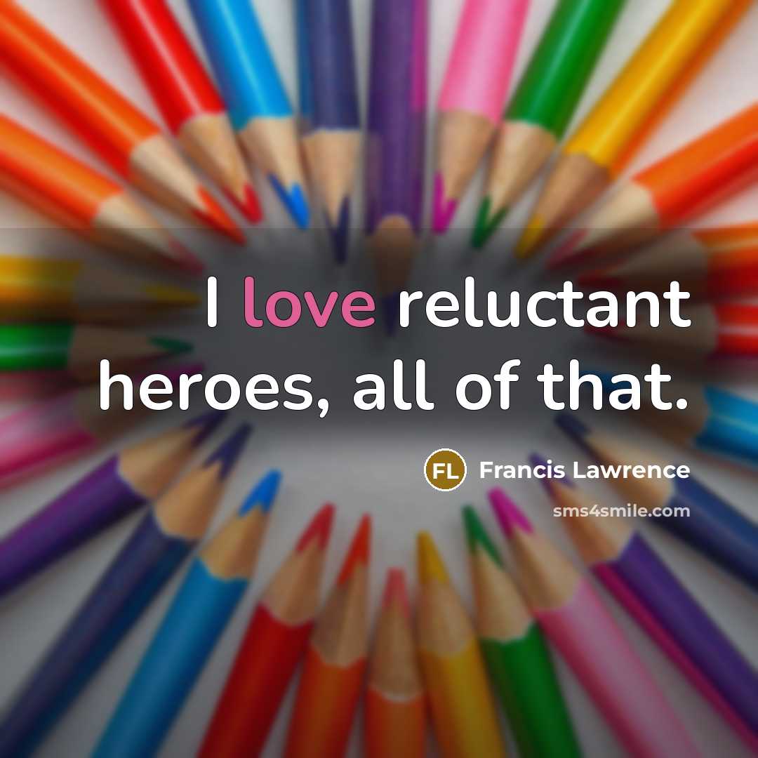 “I love reluctant heroes, all of that.…” quote by Francis Lawrence