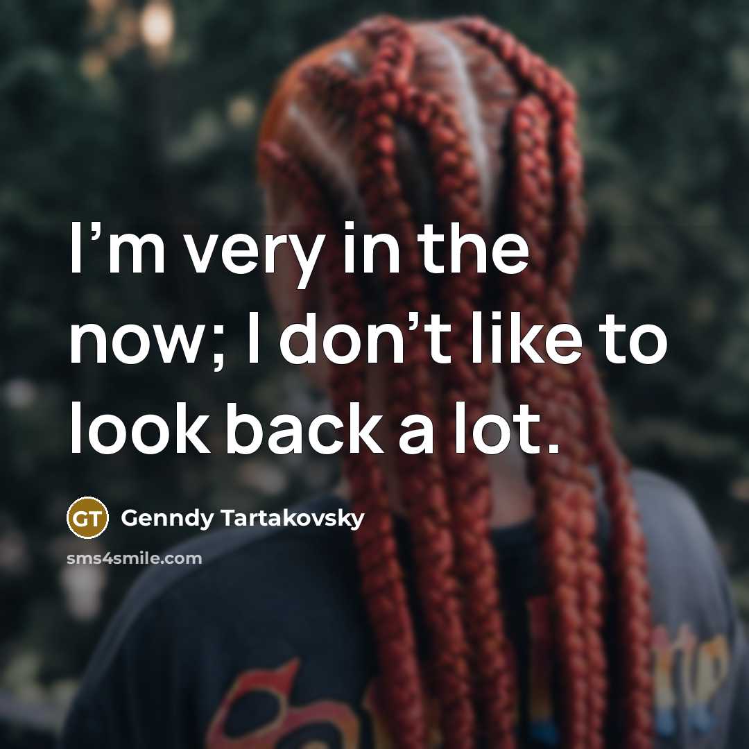 “I'm very in the now; I don't like to look…” quote by Genndy Tartakovsky