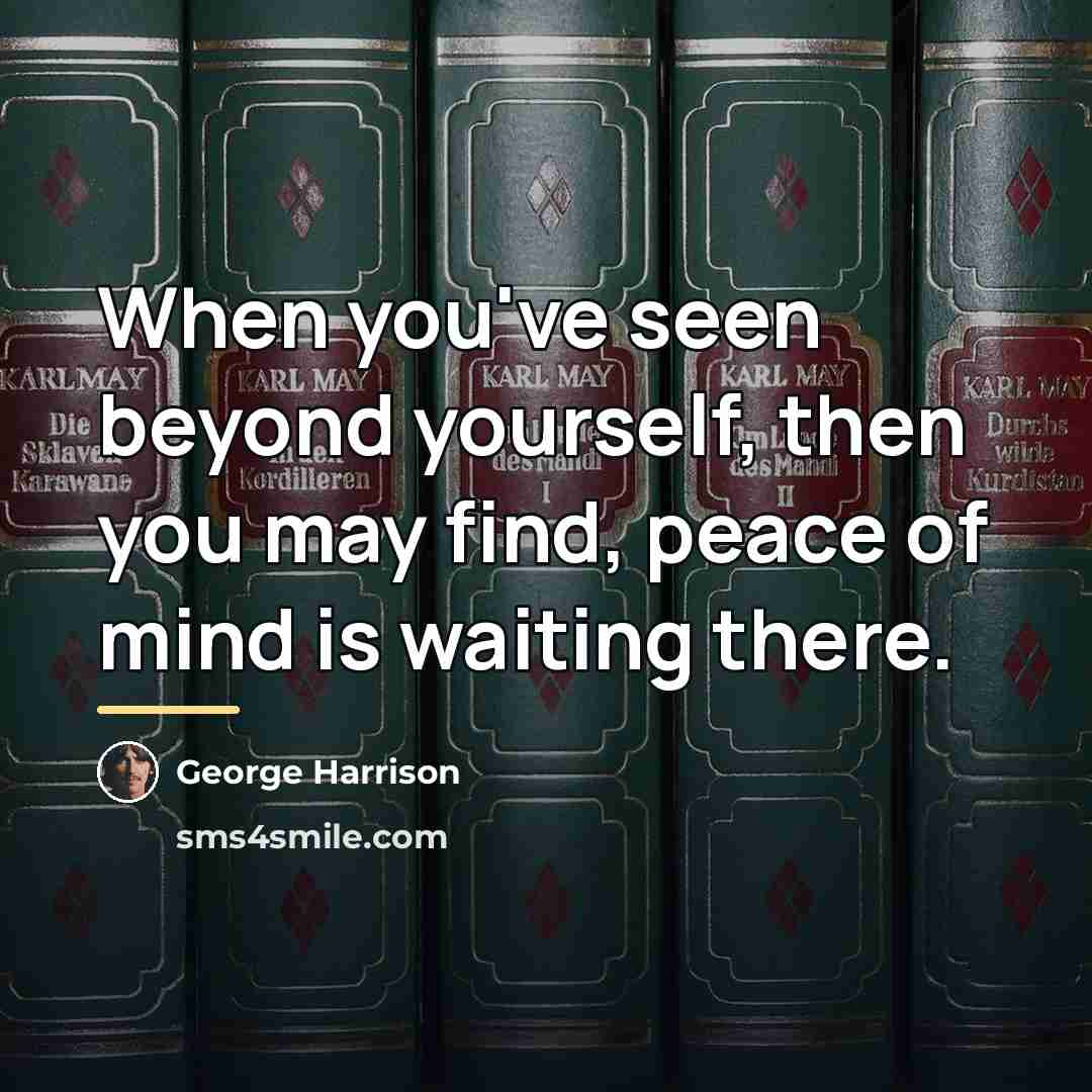 “When you've seen beyond yourself, then you may find, peace…” quote by George Harrison