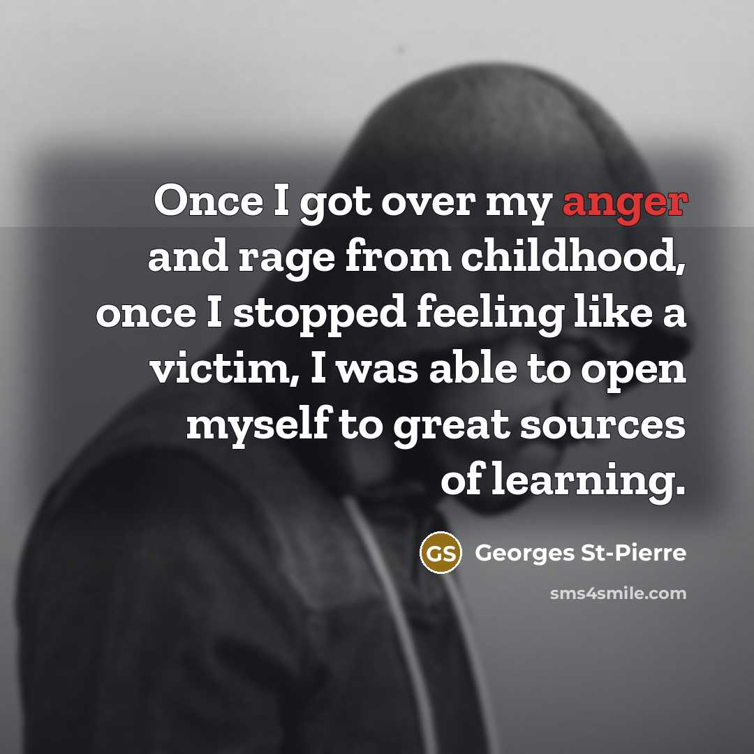“Once I got over my anger and rage from childhood,…” quote by Georges St-Pierre