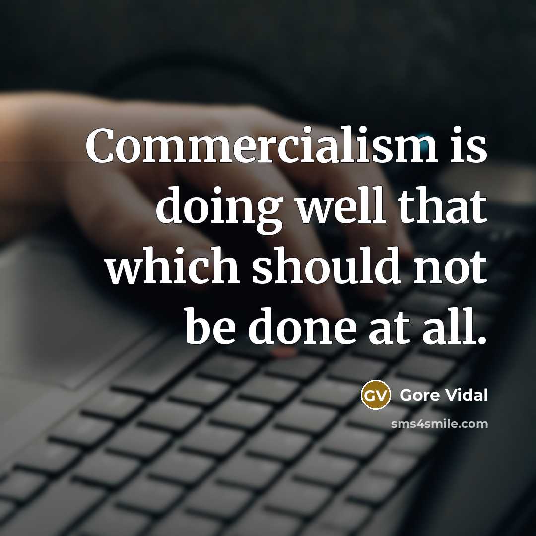 “Commercialism is doing well that which should not be done…” quote by Gore Vidal